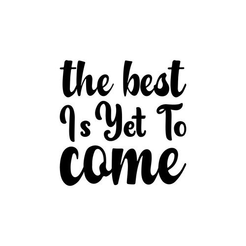 The Best Is Yet To Come Black Letter Quote | Jiffy Designs
